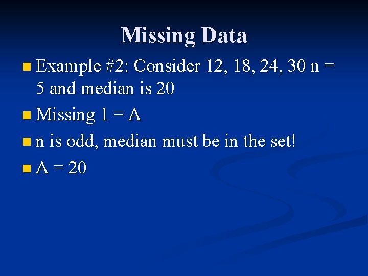 Missing Data n Example #2: Consider 12, 18, 24, 30 n = 5 and