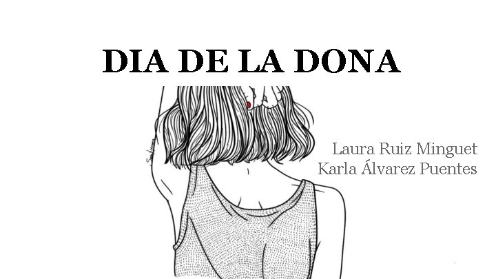 DIA DE LA DONA Laura Ruiz Minguet Karla Álvarez Puentes 