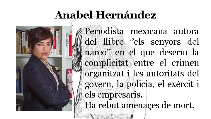 Anabel Hernández Periodista mexicana autora del llibre ‘’els senyors del narco’’ en el que