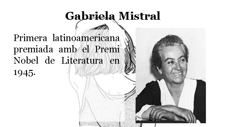 Gabriela Mistral Primera latinoamericana premiada amb el Premi Nobel de Literatura en 1945. 