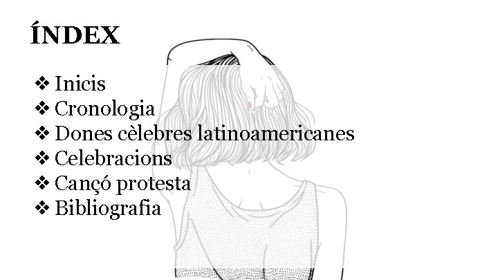 ÍNDEX ❖ Inicis ❖ Cronologia ❖ Dones cèlebres latinoamericanes ❖ Celebracions ❖ Cançó protesta