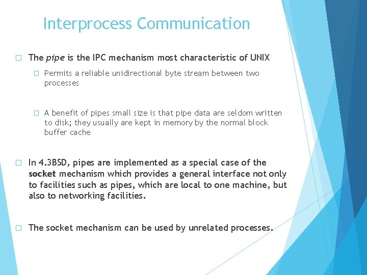 Interprocess Communication � The pipe is the IPC mechanism most characteristic of UNIX �