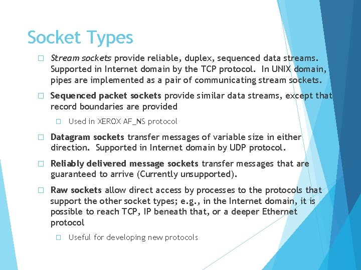 Socket Types � Stream sockets provide reliable, duplex, sequenced data streams. Supported in Internet