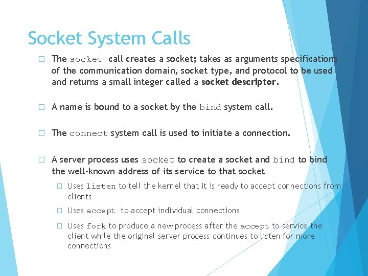 Socket System Calls � The socket call creates a socket; takes as arguments specifications