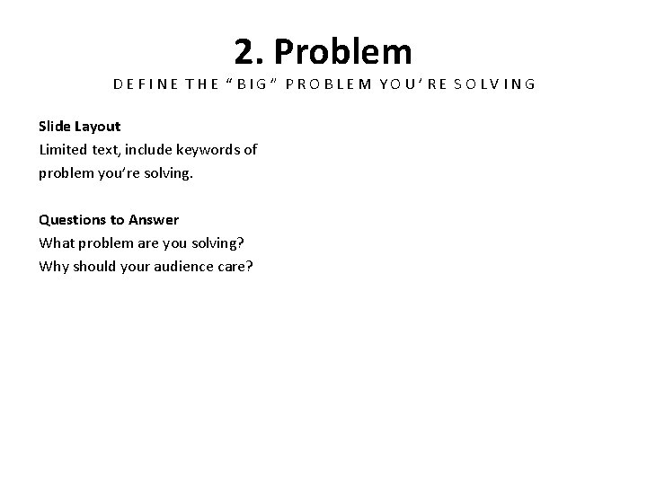 2. Problem DEFINE THE “BIG” PROBLEM YOU’RE SOLVING Slide Layout Limited text, include keywords