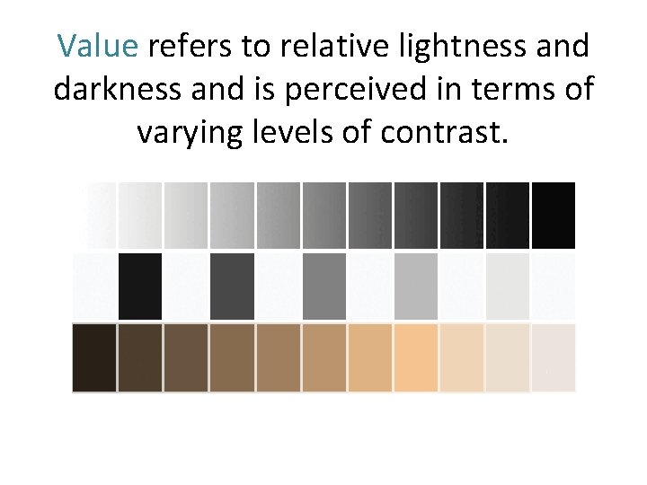 Value refers to relative lightness and darkness and is perceived in terms of varying Value refers to relative lightness and darkness and is perceived in terms of varying