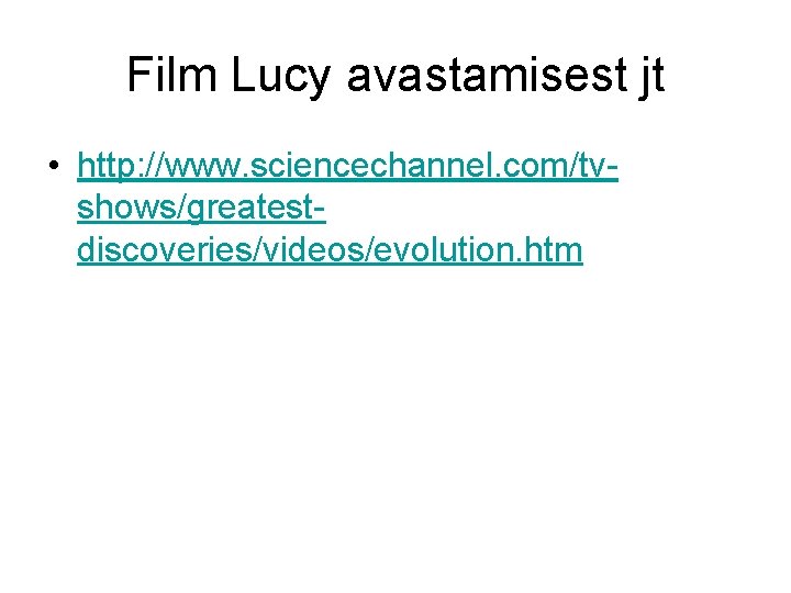 Film Lucy avastamisest jt • http: //www. sciencechannel. com/tvshows/greatestdiscoveries/videos/evolution. htm 