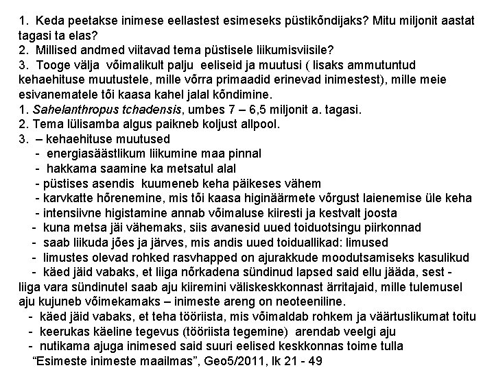 1. Keda peetakse inimese eellastest esimeseks püstikõndijaks? Mitu miljonit aastat tagasi ta elas? 2.