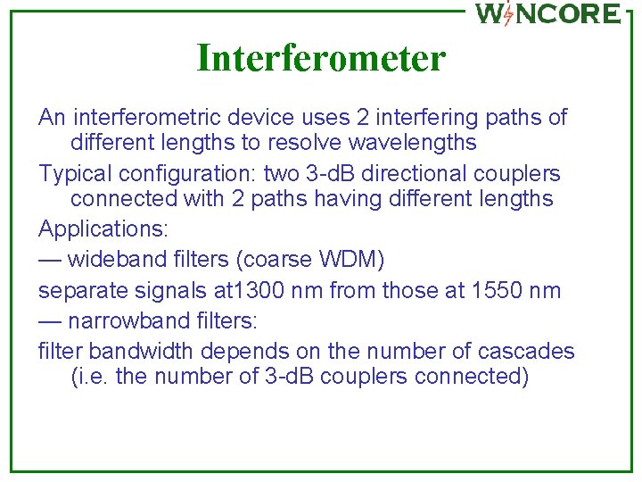 Interferometer An interferometric device uses 2 interfering paths of different lengths to resolve wavelengths