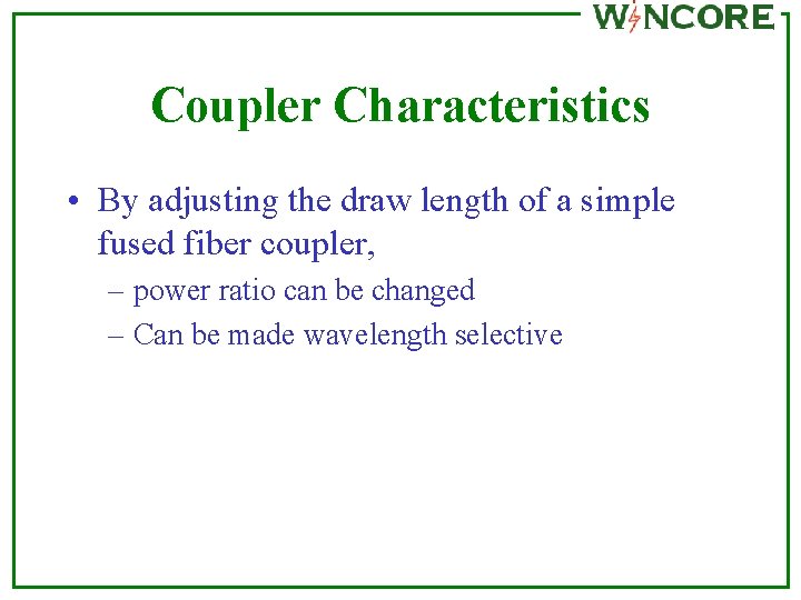 Coupler Characteristics • By adjusting the draw length of a simple fused fiber coupler,