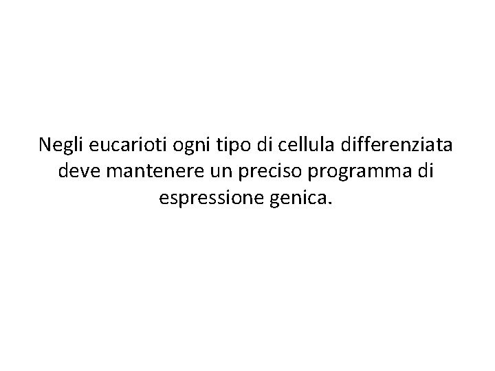 Negli eucarioti ogni tipo di cellula differenziata deve mantenere un preciso programma di espressione