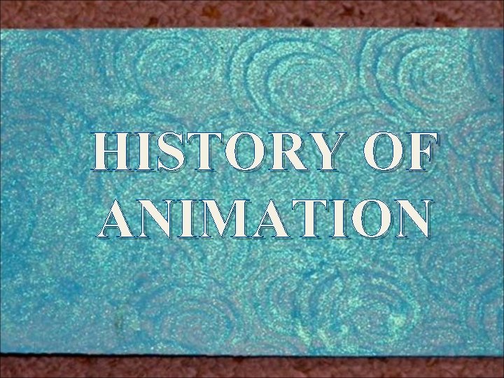 HISTORY OF ANIMATION From Small Beginnings to Big