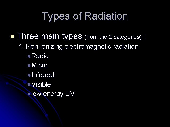 Types of Radiation l Three main types (from the 2 categories) 1. Non-ionizing electromagnetic