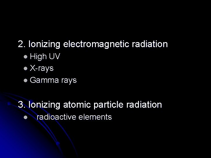 2. Ionizing electromagnetic radiation l High UV l X-rays l Gamma rays 3. Ionizing