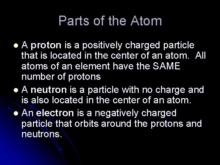 Parts of the Atom A proton is a positively charged particle that is located
