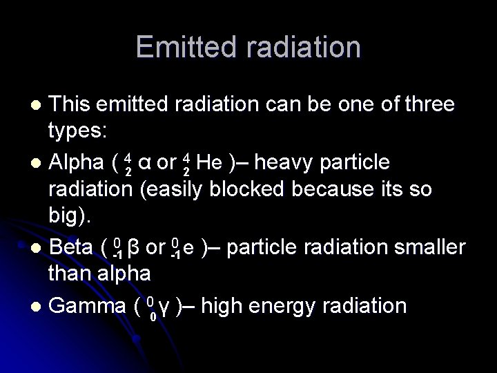 Emitted radiation This emitted radiation can be one of three types: l Alpha (