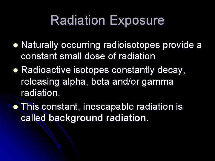 Radiation Exposure Naturally occurring radioisotopes provide a constant small dose of radiation l Radioactive