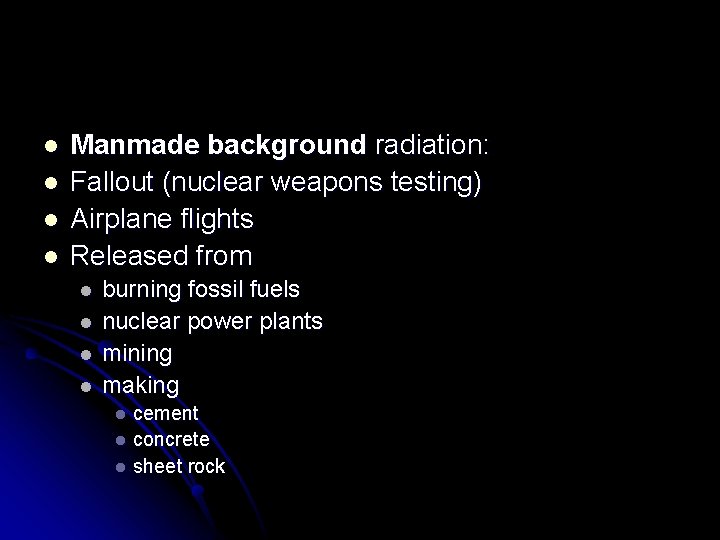 l l Manmade background radiation: Fallout (nuclear weapons testing) Airplane flights Released from l