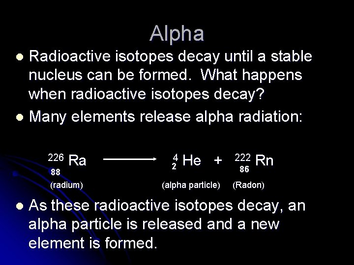 Alpha Radioactive isotopes decay until a stable nucleus can be formed. What happens when
