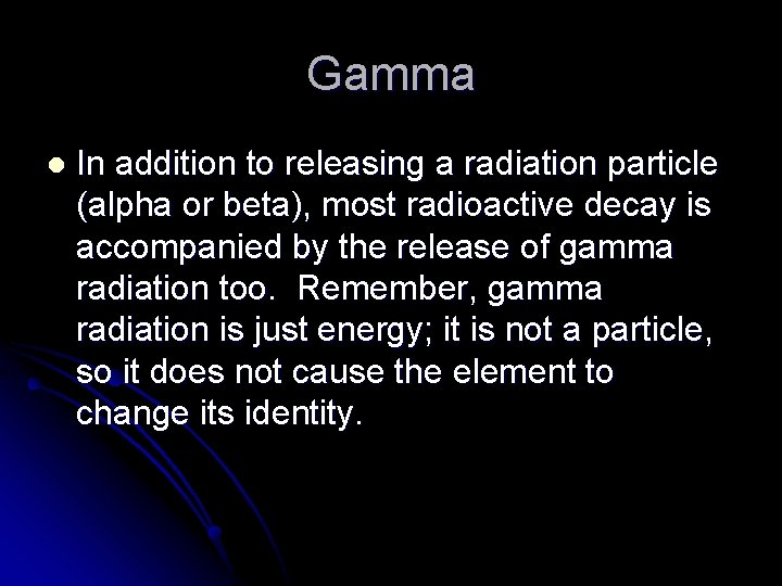 Gamma l In addition to releasing a radiation particle (alpha or beta), most radioactive