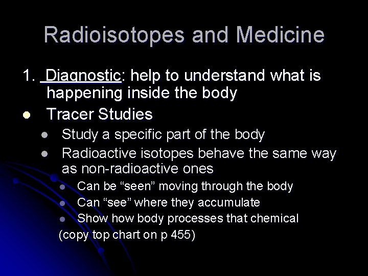 Radioisotopes and Medicine 1. Diagnostic: help to understand what is happening inside the body