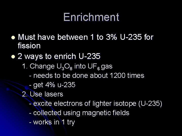Enrichment Must have between 1 to 3% U-235 for fission l 2 ways to