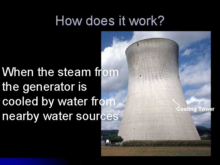 How does it work? When the steam from the generator is cooled by water