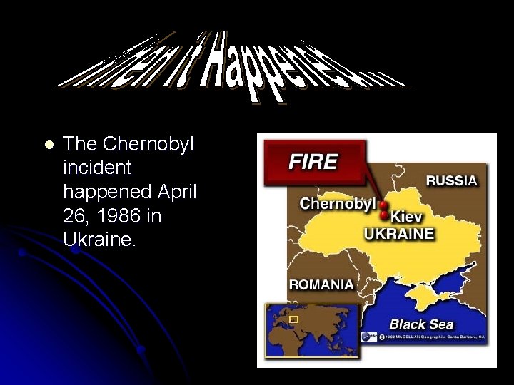 l The Chernobyl incident happened April 26, 1986 in Ukraine. 