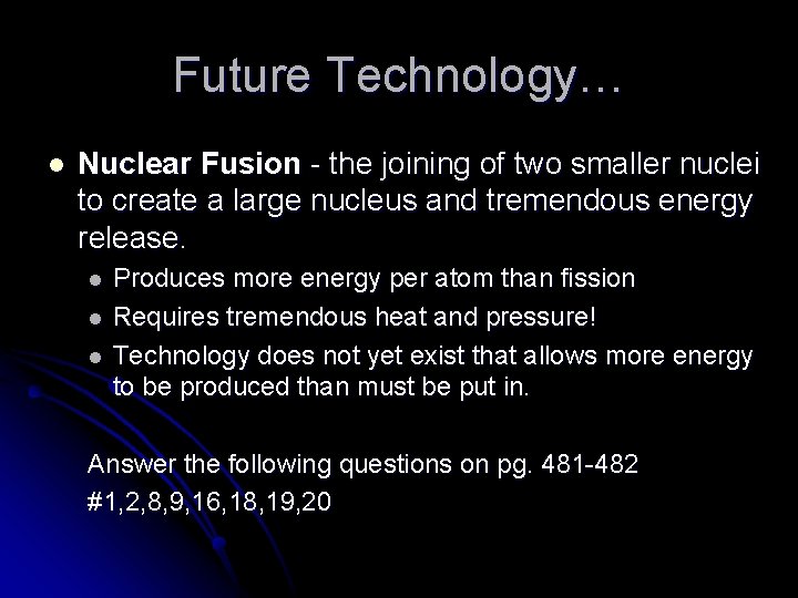 Future Technology… l Nuclear Fusion - the joining of two smaller nuclei to create