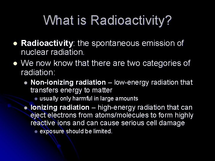What is Radioactivity? l l Radioactivity: the spontaneous emission of nuclear radiation. We now