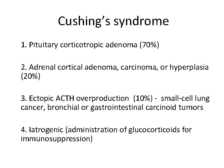 Cushing’s syndrome 1. Pituitary corticotropic adenoma (70%) 2. Adrenal cortical adenoma, carcinoma, or hyperplasia