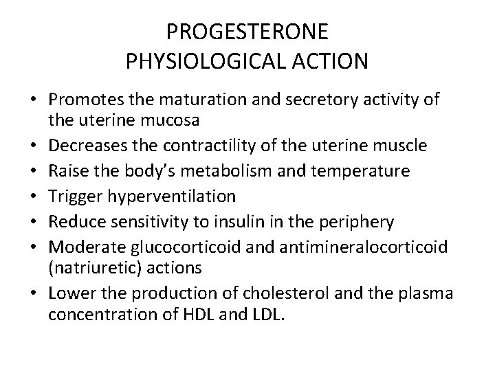 PROGESTERONE PHYSIOLOGICAL ACTION • Promotes the maturation and secretory activity of the uterine mucosa