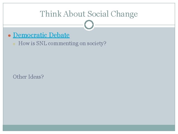 Think About Social Change ● Democratic Debate ○ How is SNL commenting on society?