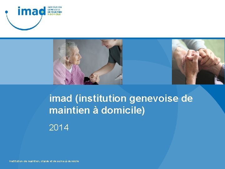 imad (institution genevoise de maintien à domicile) 2014 institution de maintien, d’aide et de