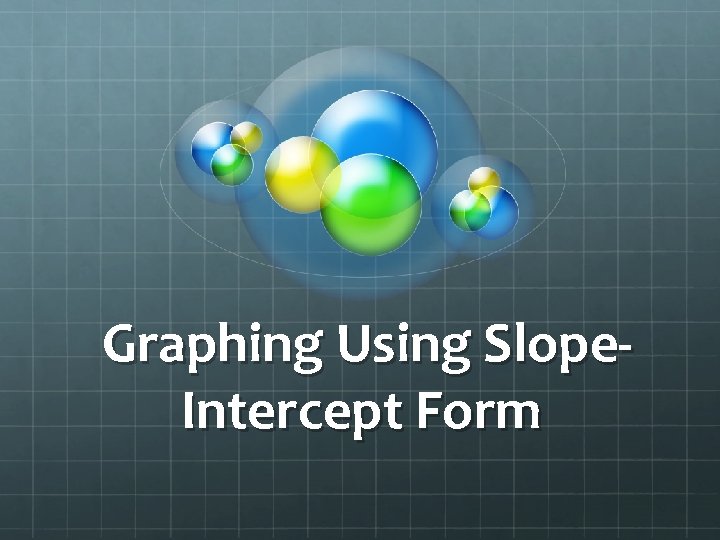 Graphing Using Slope. Intercept Form 