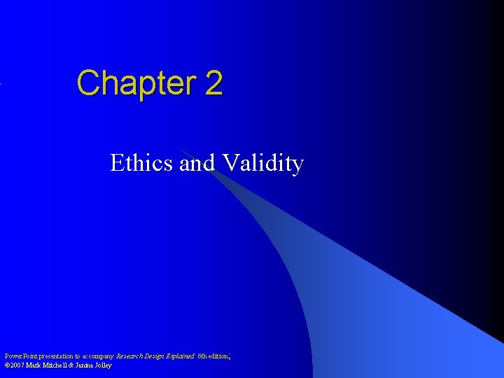 Chapter 2 Ethics and Validity Power. Point presentation to accompany Research Design Explained 6