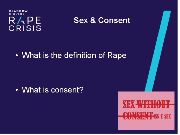 Sex & Consent • What is the definition of Rape • What is consent?