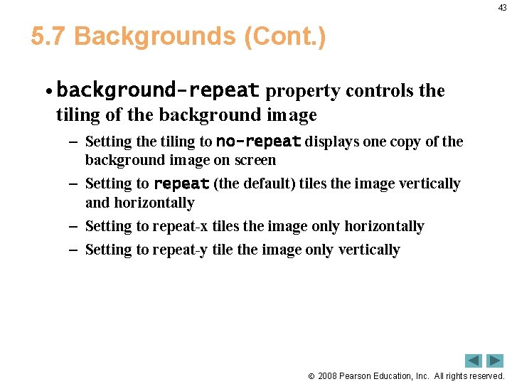 43 5. 7 Backgrounds (Cont. ) • background-repeat property controls the tiling of the