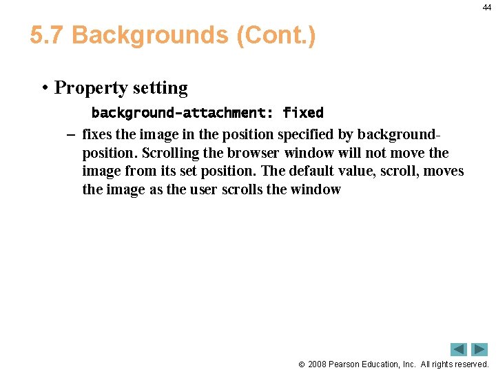 44 5. 7 Backgrounds (Cont. ) • Property setting background-attachment: fixed – fixes the