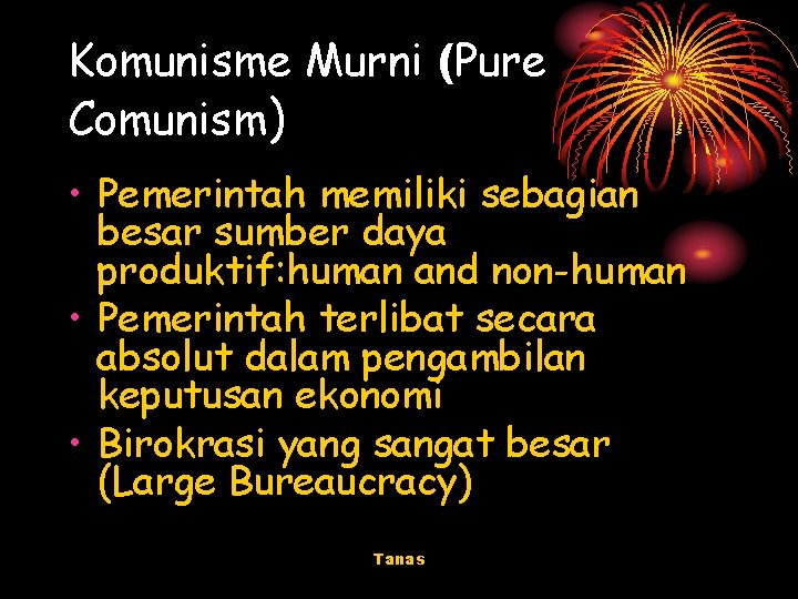 Komunisme Murni (Pure Comunism) • Pemerintah memiliki sebagian besar sumber daya produktif: human and