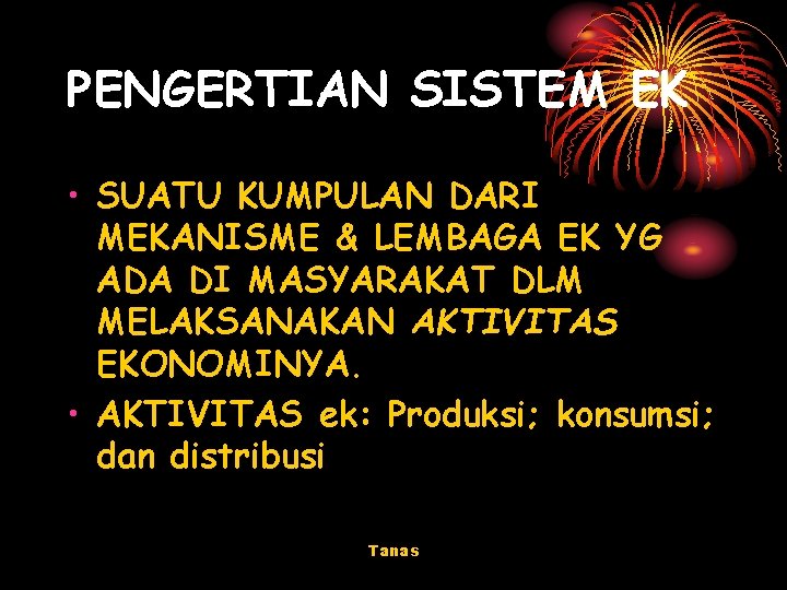 PENGERTIAN SISTEM EK • SUATU KUMPULAN DARI MEKANISME & LEMBAGA EK YG ADA DI