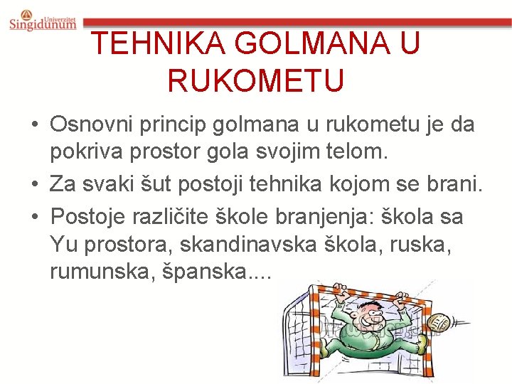 TEHNIKA GOLMANA U RUKOMETU • Osnovni princip golmana u rukometu je da pokriva prostor