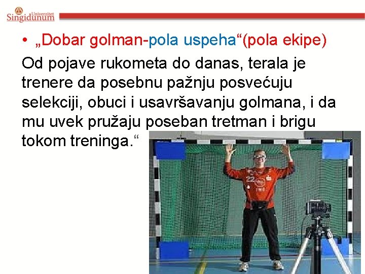  • „Dobar golman-pola uspeha“(pola ekipe) Od pojave rukometa do danas, terala je trenere