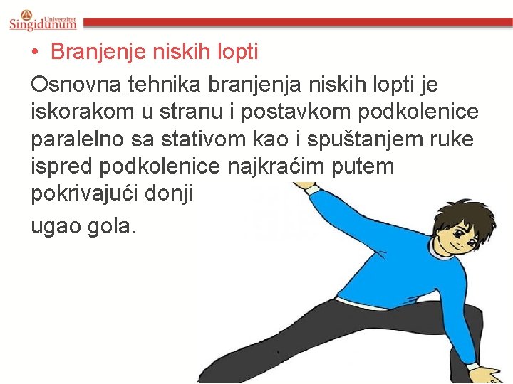  • Branjenje niskih lopti Osnovna tehnika branjenja niskih lopti je iskorakom u stranu