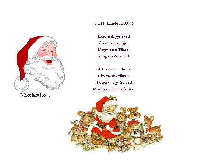Osváth Erzsébet: Első hó Ébredjetek gyerekek! Csoda történt éjjel. Megérkezett Télapó, csillagot szórt széjjel. Osváth Erzsébet: Első hó Ébredjetek gyerekek! Csoda történt éjjel. Megérkezett Télapó, csillagot szórt széjjel.