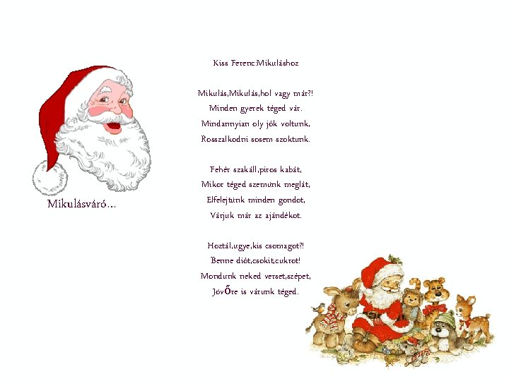 Kiss Ferenc: Mikuláshoz Mikulás, hol vagy már? ! Minden gyerek téged vár. Mindannyian oly Kiss Ferenc: Mikuláshoz Mikulás, hol vagy már? ! Minden gyerek téged vár. Mindannyian oly