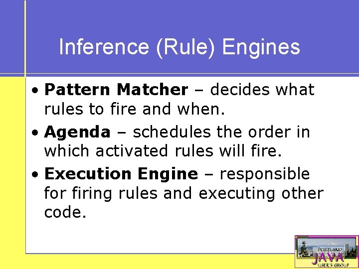 Inference (Rule) Engines • Pattern Matcher – decides what rules to fire and when.