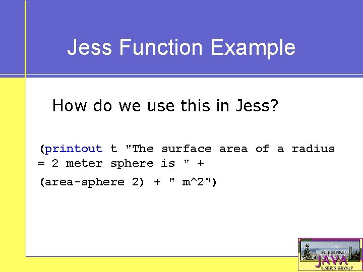 Jess Function Example How do we use this in Jess? (printout t "The surface