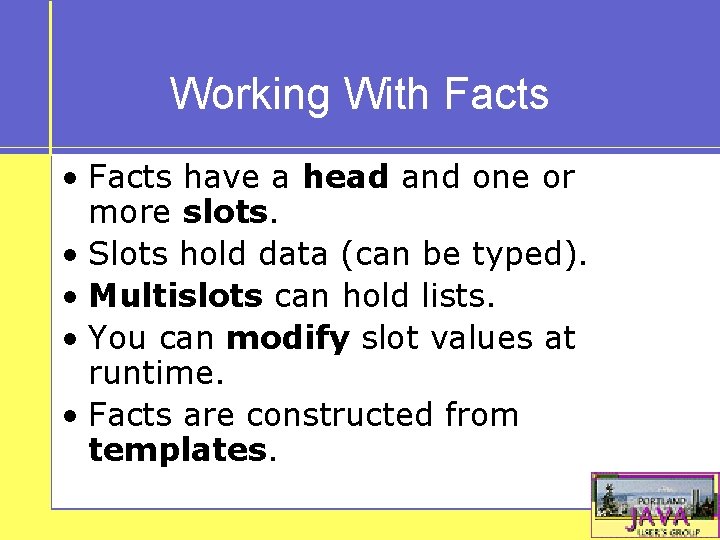 Working With Facts • Facts have a head and one or more slots. •