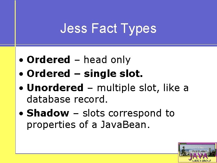 Jess Fact Types • Ordered – head only • Ordered – single slot. •
